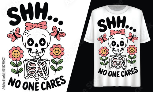 Shh... No One Cares, Cute Floral Skeleton, T-Shirt Design.