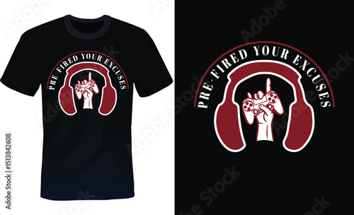 Pre fired your excuses-Gaming t-shirt design
