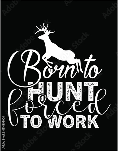 Born to Hunt Forced to Work Funny Hunting - printable editable vector art file.