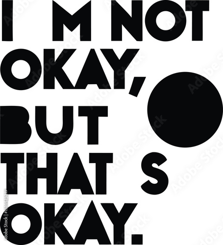 The graphic message of acceptance and self-awareness i am not okay but that is okay