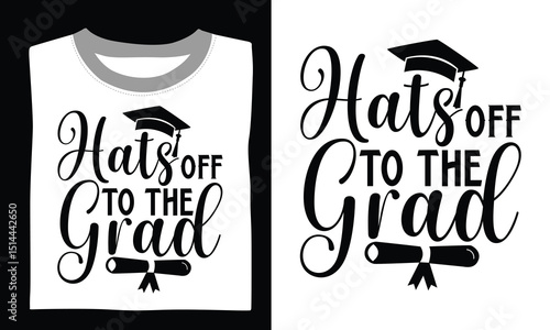 Hats Off To The Grad - Graduation T Shirt Design, Hand drawn lettering and calligraphy, Cutting and Silhouette, file, poster, banner, flyer and mug.