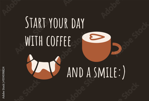 Cup of coffee with heart foam and croissant with motivational text “Start your day with coffee and a smile