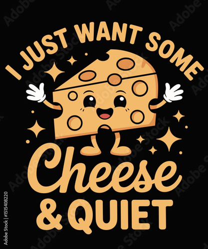 I Just Want Some Cheese And Quiet Funny Cheese Lover