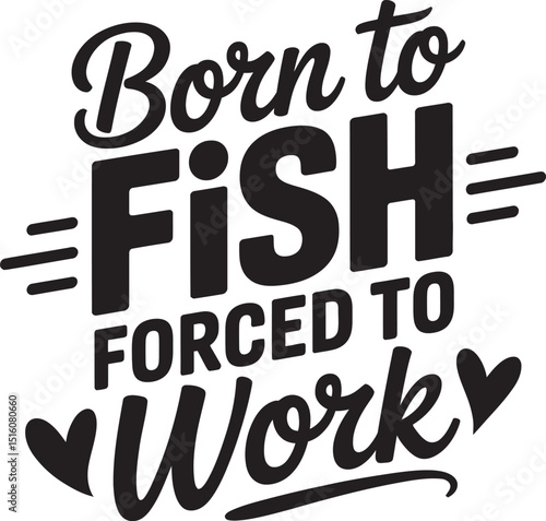Humorous fishing enthusiast typography design born to fish forced to work concept