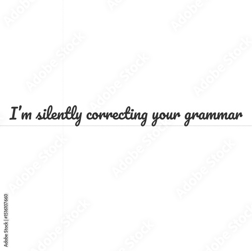I'm silently correcting your grammar