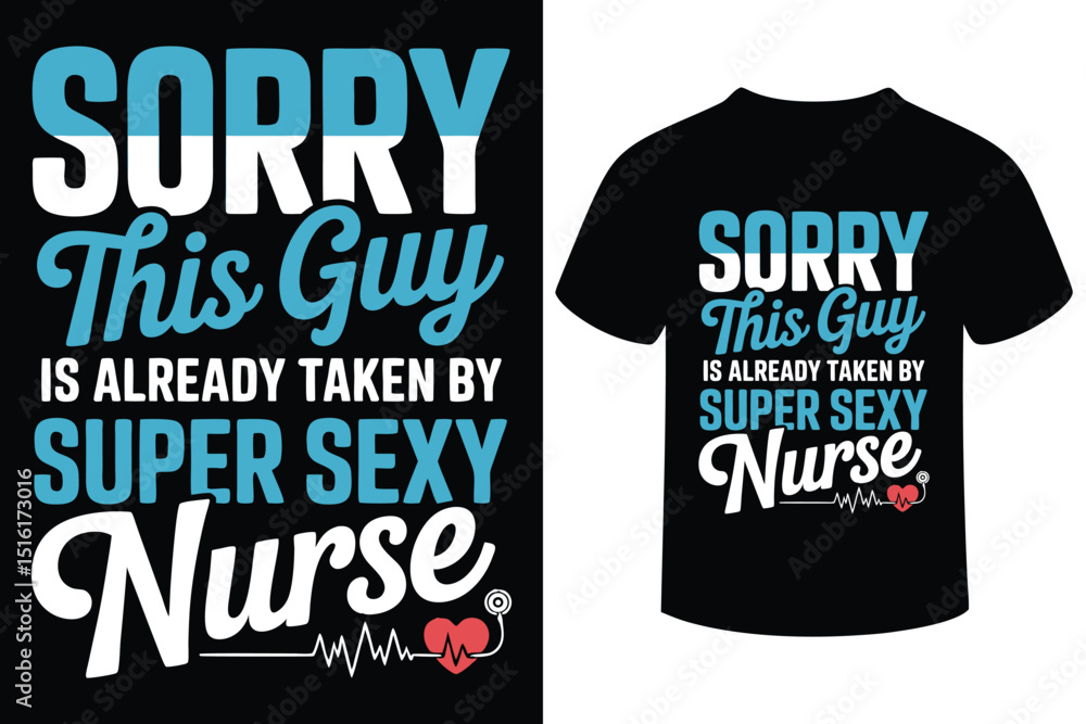 Sorry This Guy Is Taken By A Super Sexy Nurse T-Shirt Design Sorry This Guy Is Taken By A Super Sexy Nurse T-Shirt Design