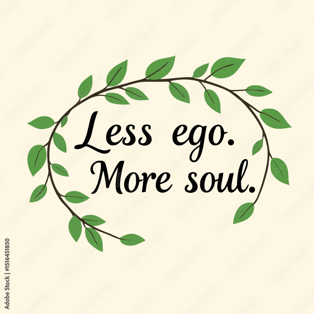 Less Ego, More Soul: A whimsical, artistic representation with delicate leafy vines framing the inspiring words, evoking a sense of introspection and spiritual growth. Less Ego, More Soul: A whimsical, artistic representation with delicate leafy vines framing the inspiring words, evoking a sense of introspection and spiritual growth.