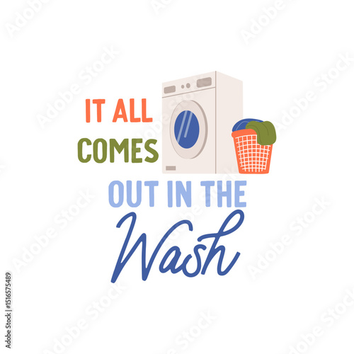 It all comes out in the wash vector quote. Washing machine with laundry basket. Laundry illustration isolated on white background.