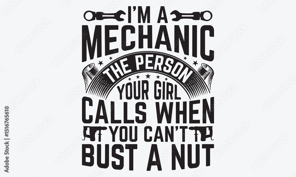 Obraz premium I’m A Mechanic The Person Your Girl Calls When You Can’t Bust A Nut - Mechanic Transmission And Drivetrain T-Shirt Design, Hand Drawn Lettering Typography Quotes, 