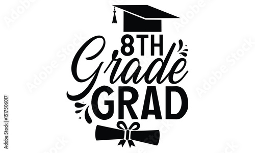 8th Grade Grad - Graduation T shirt Design, Modern calligraphy, Conceptual handwritten phrase calligraphic, Cutting Cricut and Silhouette, EPS 10