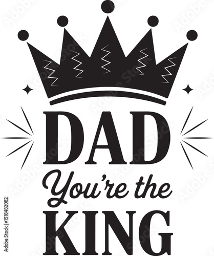 Dad You're The King with Crown - Father's Day Black and White Typography Design.