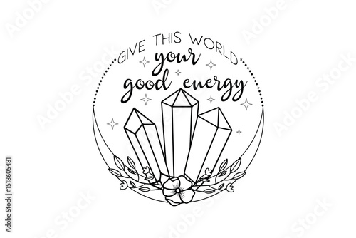  Give This World Your Good Energy – Crystals Quote  Design 