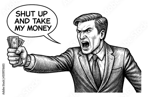 Angry Man in Suit Yelling Shut Up and Take My Money while Holding Cash Black and White Drawing