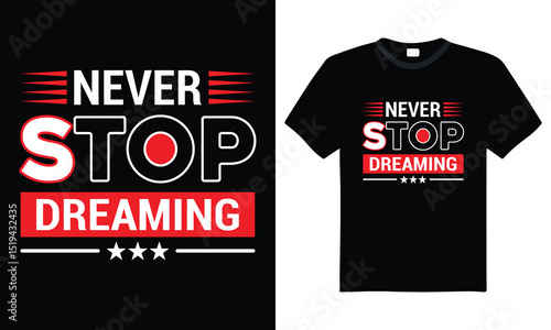 Never stop dreaming – Inspirational typography t-shirt design for dreamers, creatives and positive thinkers, perfect for motivational apparel, self-belief and daily encouragement