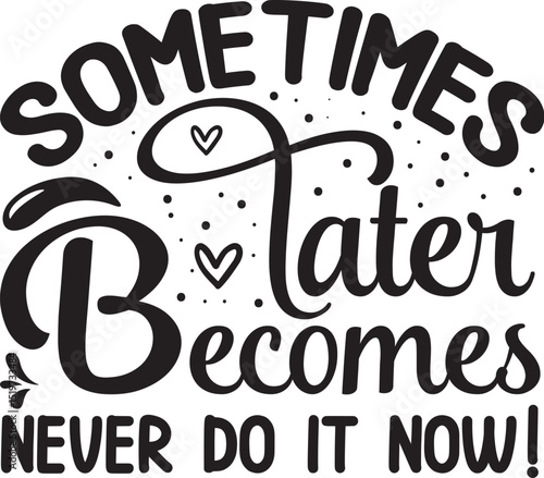 Sometimes later becomes never do it now design File