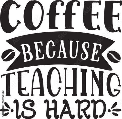 Coffee because teaching is hard design File