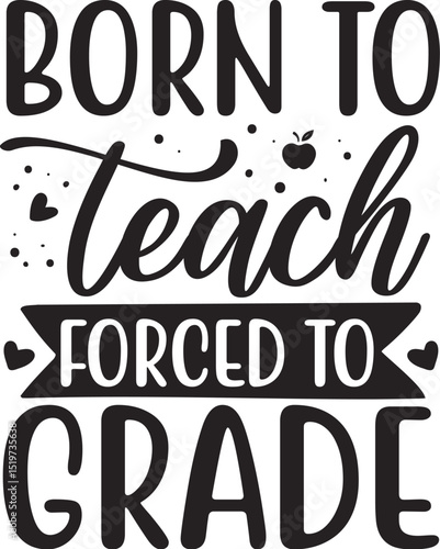 Born to teach forced to grade design File