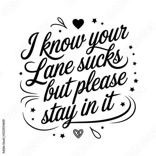 I Know Your Lane Sucks But Please Stay In It. Sarcastic Quote Vector Design Isolated on White Background