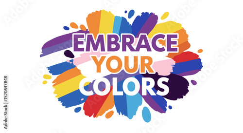 EMBRACE YOUR COLORS. Inspirational quote on vibrant rainbow paint splatters background. Concept of diversity, pride, and self-expression.