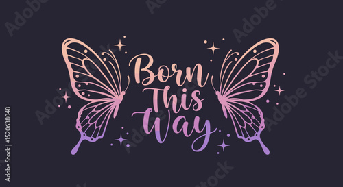 Born This Way. Inspirational quote with butterfly wings and sparkles. Motivational typography design for self-acceptance and pride.