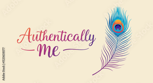 Authentically Me, inspirational handwritten quote with a vibrant peacock feather illustration. Concept of self-acceptance, individuality, and being true to oneself on a cream background.
