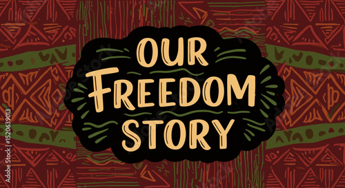 OUR FREEDOM STORY. Handwritten typography on a dark emblem with African-inspired patterned background. Celebration of heritage, liberation, and cultural narrative.