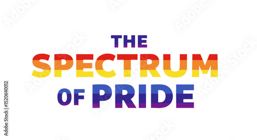 THE SPECTRUM OF PRIDE. Rainbow colored text graphic for LGBTQ awareness and celebration. Typography design promoting diversity, inclusion, equality, and love.