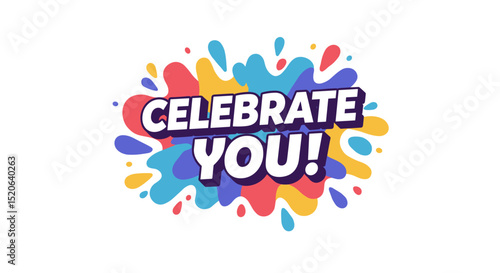 CELEBRATE YOU! Inspirational quote on colorful paint splash background. Positive affirmation and self-love message. Vibrant abstract design for motivation and encouragement.