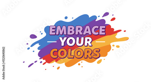 EMBRACE YOUR COLORS. Inspirational quote on vibrant paint splash background. Motivational message for self-expression and diversity.