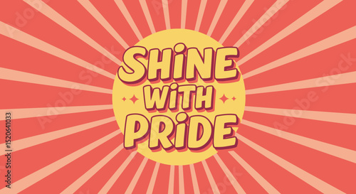 Shine with Pride. Retro typography design with sunburst background. Groovy inspirational quote for celebration and positivity.