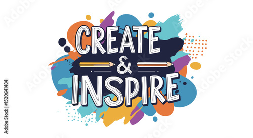 Create & Inspire. Hand-drawn lettering with pencils on colorful abstract paint splatter background. Motivational artistic graphic design for creativity and imagination.