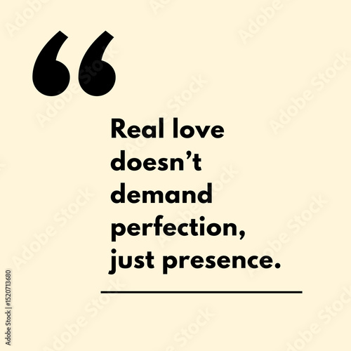 Real love doesn't demand perfection, just presence. - Motivational Quote
