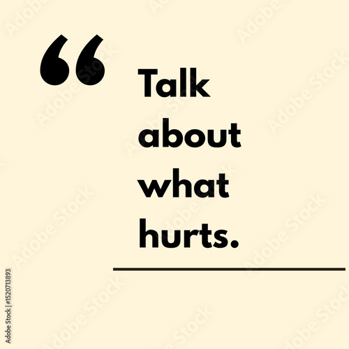 Talk about what hurts.- Motivational Quote