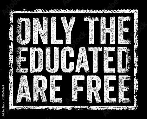 Only the educated are free - suggests that true freedom is attainable only through education, text concept stamp