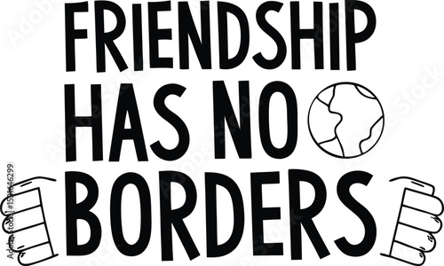 Friendship has no borders inspirational phrase vector design with globe and fists celebrating global unity and community