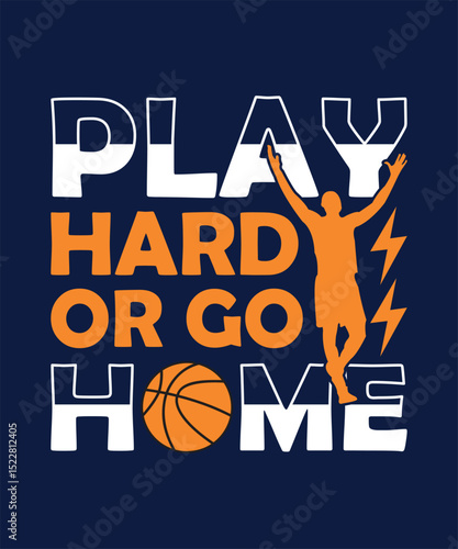 Play Hard Or Go Home Basketball Graphic Design Illustration with Bold Typography and Action-Packed Visuals for Sportswear, Gym Decor, and Motivational Posters