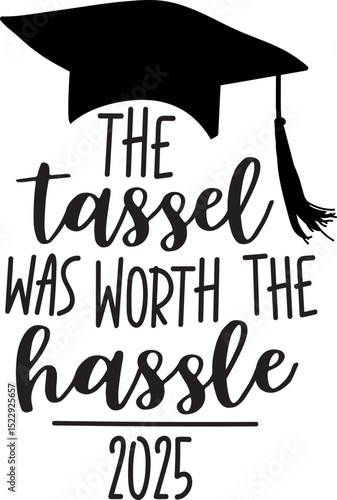 The Tassel was Worth the Hassle; Graduation 2025, SVG Vector Design with Transparent Background