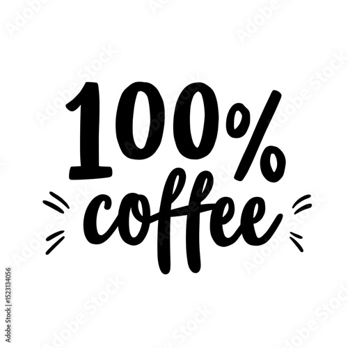A captivating image showcasing a bold, artistic declaration of "100% coffee," celebrating the simple pleasure of the perfect brew, and a caffeine kick.