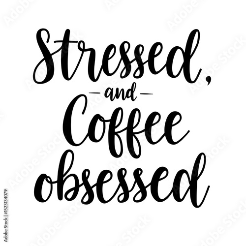 "Stressed, and Coffee obsessed" graphic. A stylish text layout, perfect for those with a passion for caffeine and a penchant for witty declarations, creating a bold visual statement.