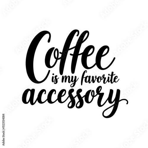 A stylized declaration of love for coffee, rendered in elegant script and designed with the coffee enthusiast in mind. The sentiment is clear: Coffee is my favorite accessory