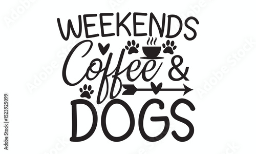 Weekends, Coffee, and Dogs Cozy Quote Design for Lazy Dog-Loving Coffee Drinkers