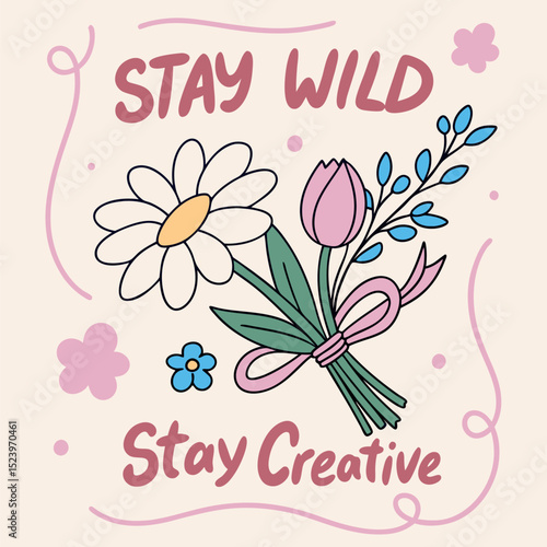 Hand drawn bouquet of flowers with inspirational quotes stay wild stay creative.
