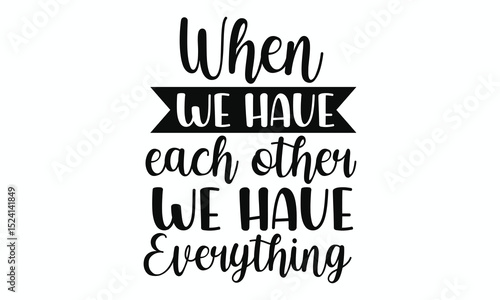 When We Have Each Other We Have Everything Inspirational Family Quote Art