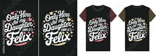 T-shirt Designs for Daughter and Felix: Captivating design with typography, featuring the phrase "Only Here for my Daughter and it's Felix", adorned with hearts, perfect for fathers, daughters.