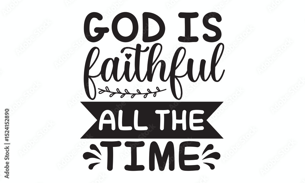 God Is Faithful All The Time Encouraging Christian Quote Typography God Is Faithful All The Time Encouraging Christian Quote Typography