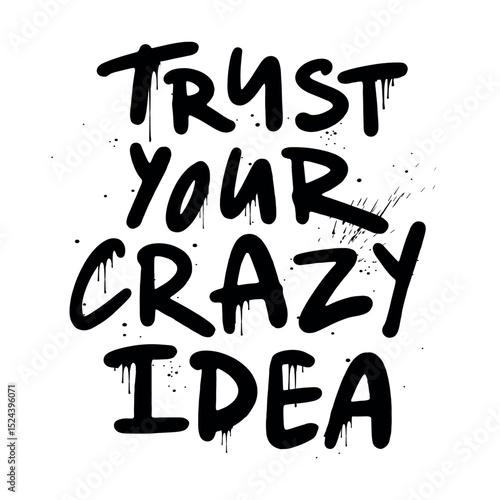 Trust your crazy idea - urban graffiti slogan print. Black Graffiti on a white background in the grunge style. Hand lettering. For tee t-shirt or sweatshirt. Vector illustration
