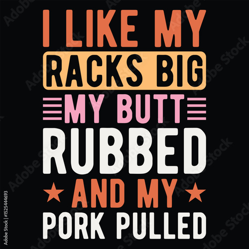 I Like My Racks Big my butt rubbed my pork pulled