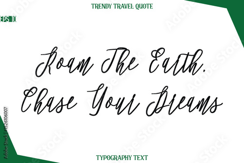 Roam The Earth, Chase Your Dreams Cursive Typographic Text Trendy Travel Caption