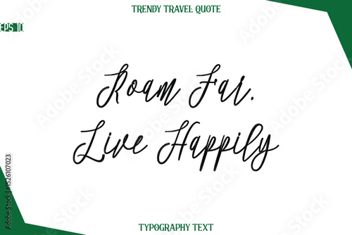 Roam Far, Live Happily Cursive Typographic Text Trendy Travel Caption