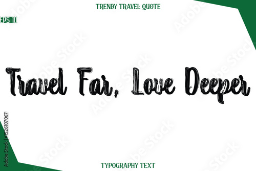 Travel Far, Love Deeper  Bold Brush Typographic Text Trendy Travel Caption